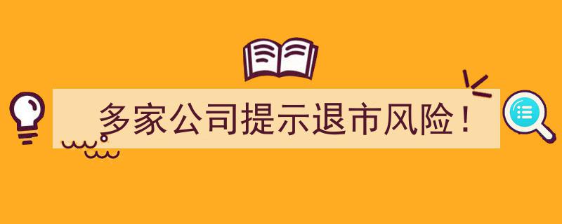 多家公司预警,退市风险暗涌，投资者需警惕！"/