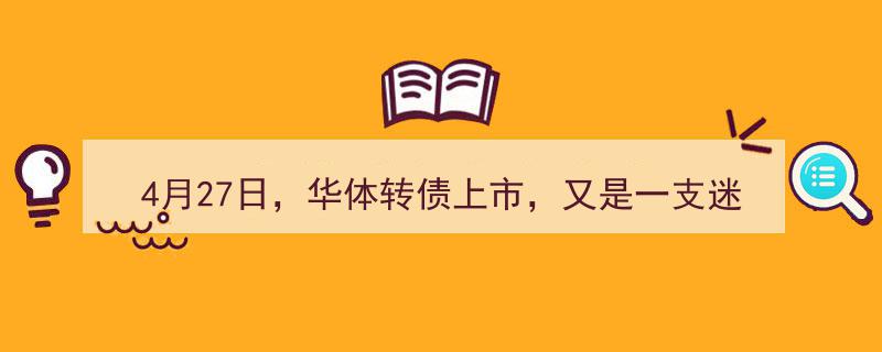 4月27日重磅！华体转债上市，迷你债新贵来袭，涨停在望！"/