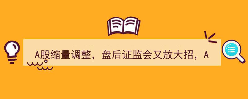 A股缩量调整后证监会重磅出击，下周或迎放量反弹盛宴！"/