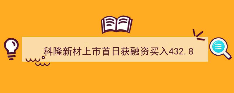 科隆新材上市首日吸金432.80万元，融资买入占比达0.75%"/