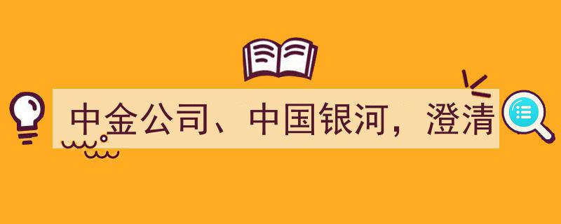中金公司与中国银河,联合澄清行业误解与市场传闻"/