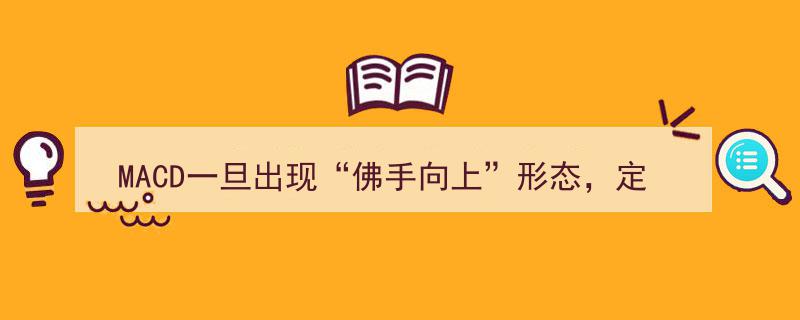 MACD“佛手向上”形态揭示,主力回调洗盘，短期主升浪行情即将爆发"/