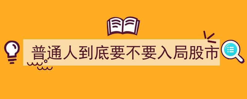普通人股市投资指南,到底要不要入局？风险与机遇分析"/