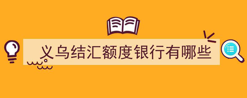 义乌地区银行结汇额度一览,了解各大银行结汇额度信息"/