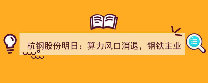 杭钢股份明日展望,算力风口降温，钢铁主业压力加大，买卖时机精准把握策略"/