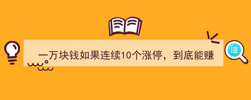 一万块钱若经历10连板涨停，究竟能狂赚多少？！"/