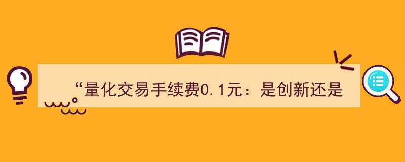 量化交易手续费0.1元争议,创新突破还是利益不公？"/