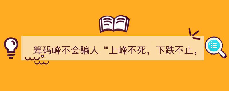 筹码峰揭秘,上峰不死，下跌不止，多峰密集，方向延续——解码“筹码”投资真谛"/