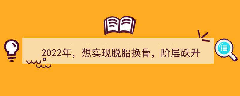 2022年实现脱胎换骨与阶层跃升,必备的九大确定性认知解析"/