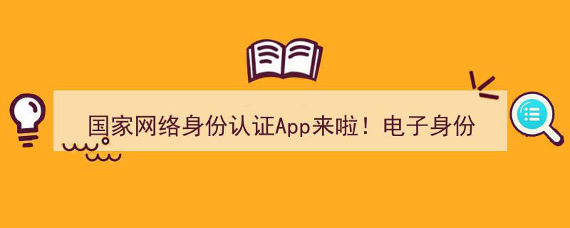 国家网络身份认证App全新上线！电子身份证时代正式开启！"/