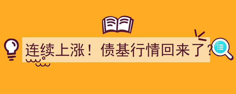 债基行情连续上涨！重回巅峰，市场回暖迹象明显？"/