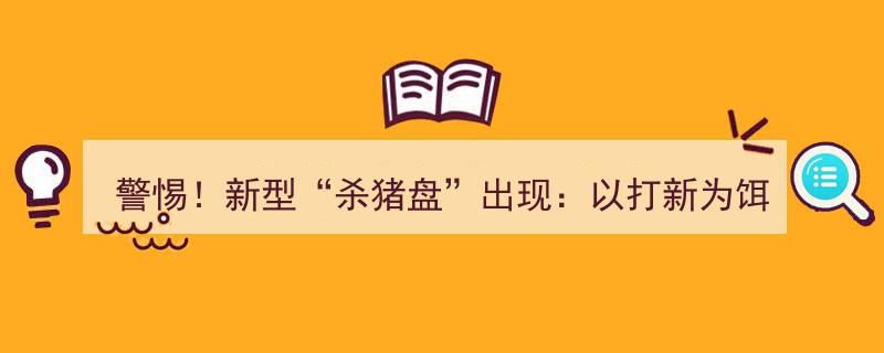 警惕！新型“杀猪盘”预警,假打新骗局诱骗投资，本金无法提现风险重重"/