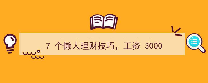 7招懒人理财术，月入3000也能轻松年存5万"/