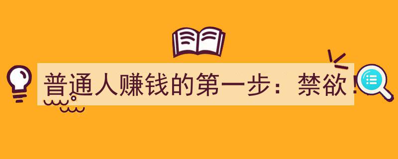普通人财富启航,禁欲生活，迈向赚钱第一步！"/