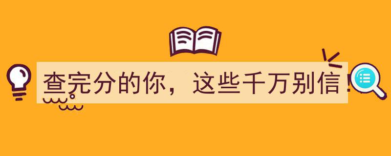 查完分的你，这些千万别信！揭秘常见骗局与误区"/