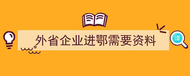 外省企业进军湖北必备资料清单"/